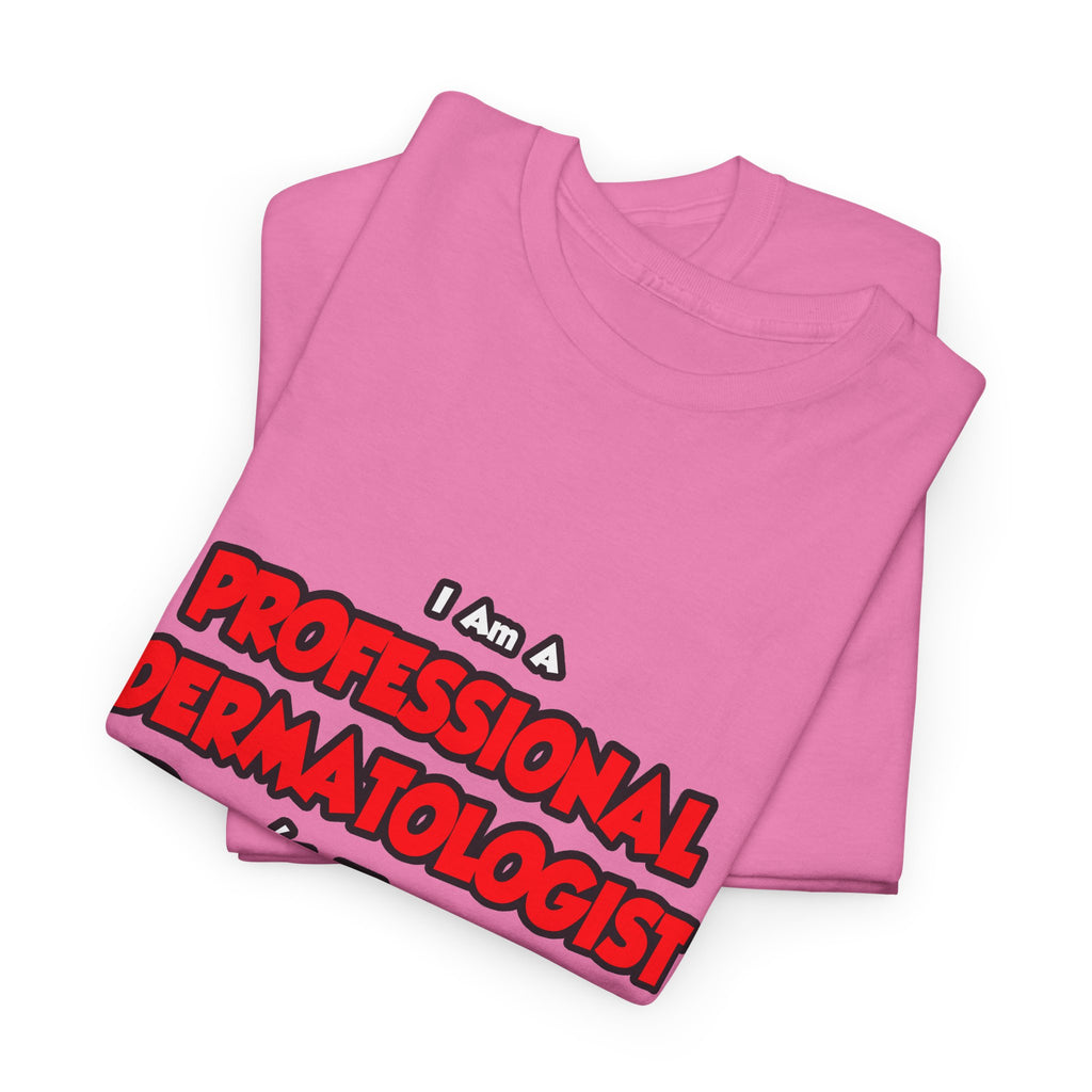 Professional Dermatologist ... Don't Try This - Unisex Heavy Cotton Tee