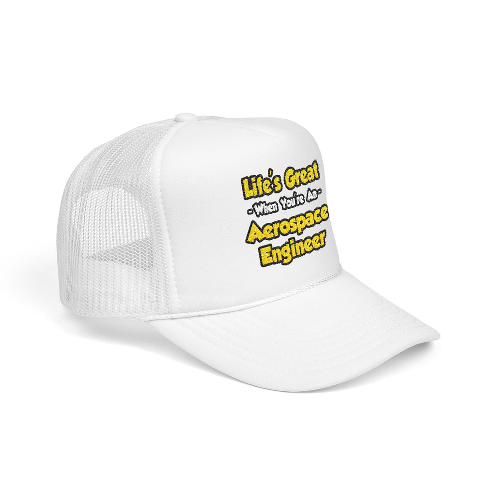 Life's Great...Aerospace Engineer - Foam Trucker Hat