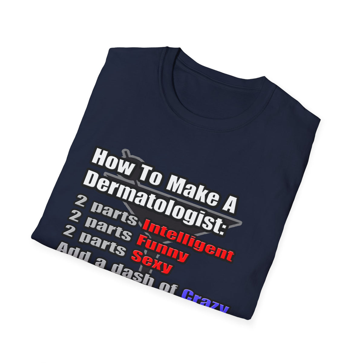 How To Make a Dermatologist - Unisex Softstyle T-Shirt