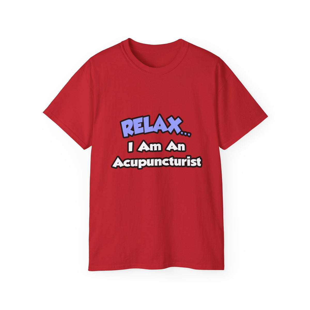 Relax .. I am an Acupuncturist - Unisex Ultra Cotton Tee