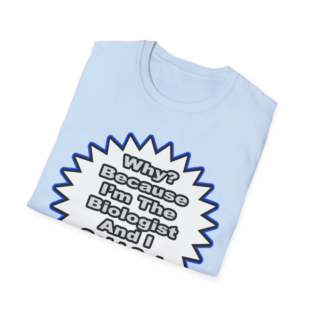 Biologist...Because I Said So - Unisex Softstyle T-Shirt