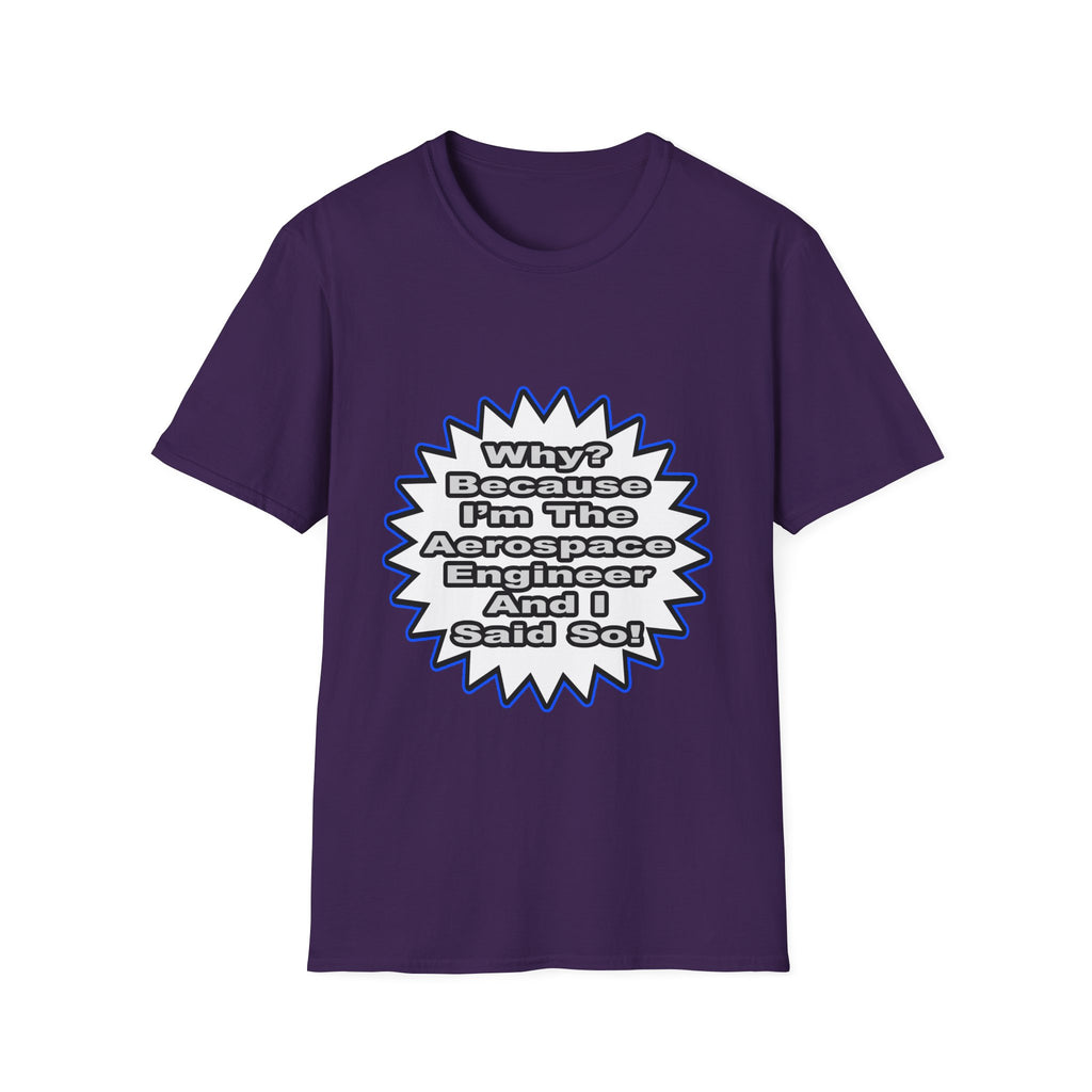 Aerospace Engineer...Because I Said So - Unisex Softstyle T-Shirt