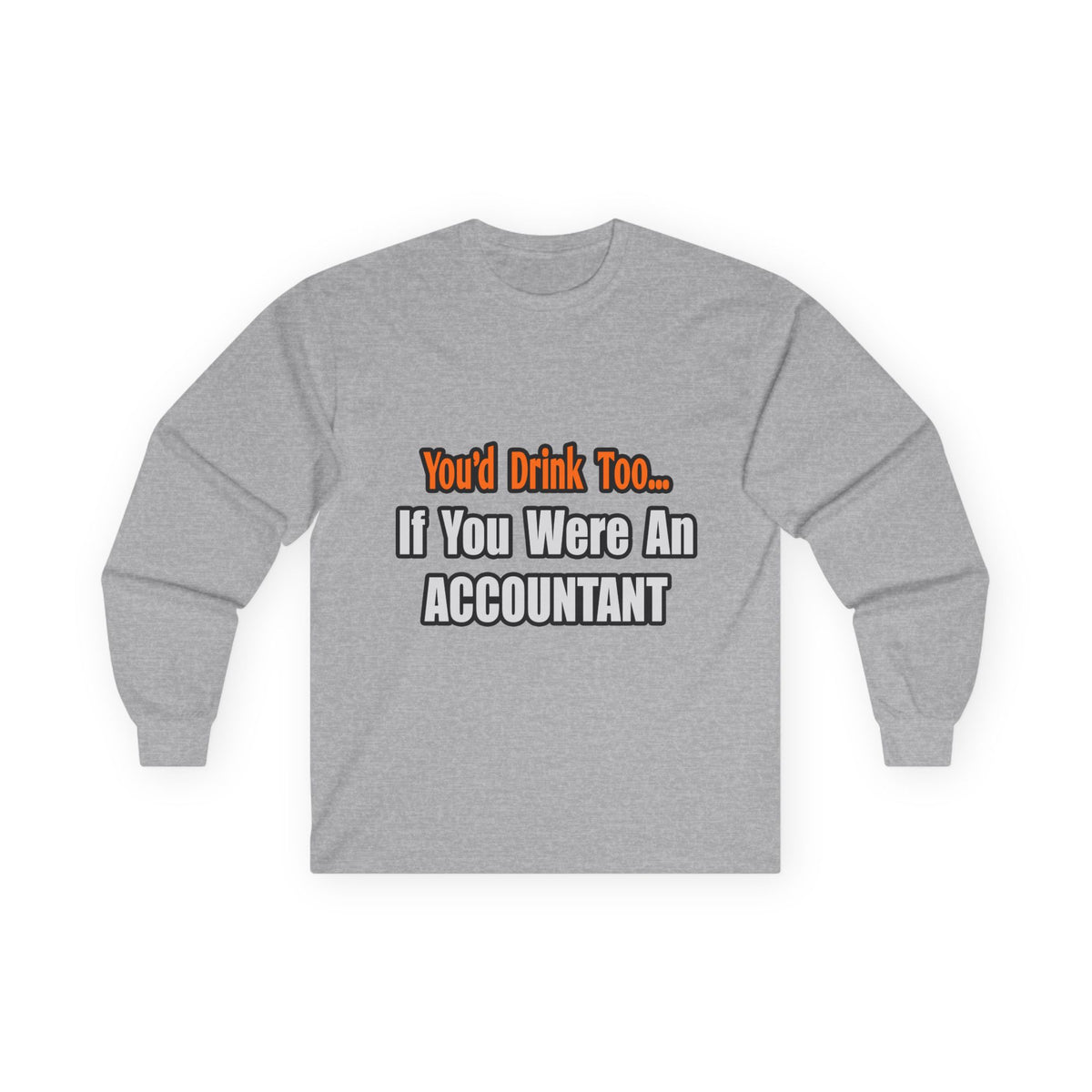 You'd Drink Too...Accountant - Unisex Ultra Cotton Long Sleeve Tee
