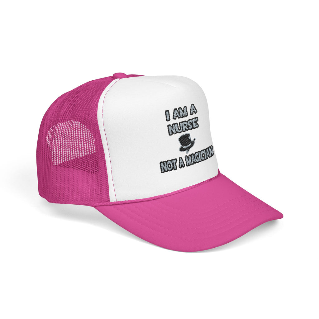 I Am A Nurse ... Not A Magician - Foam Trucker Hat