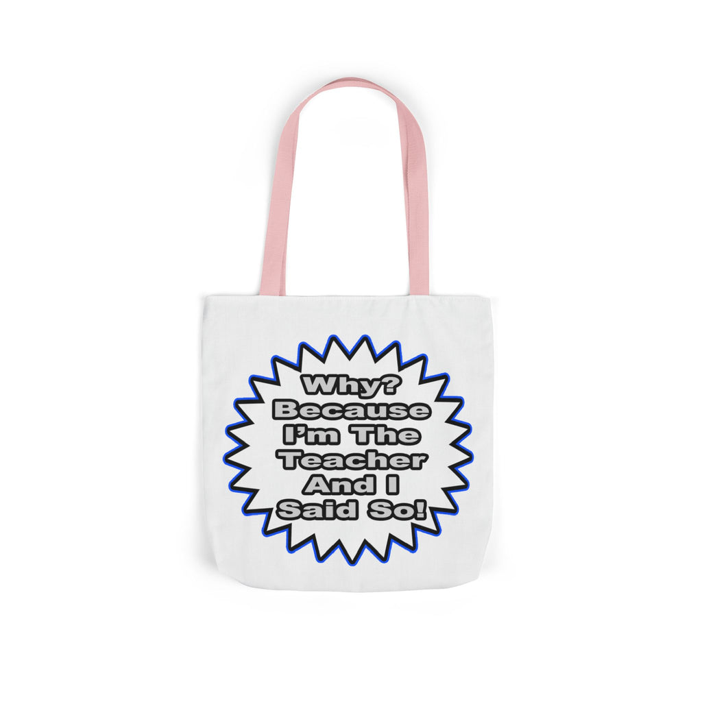 Teacher...Because I Said So - Canvas Tote Bag, 5-Color Straps