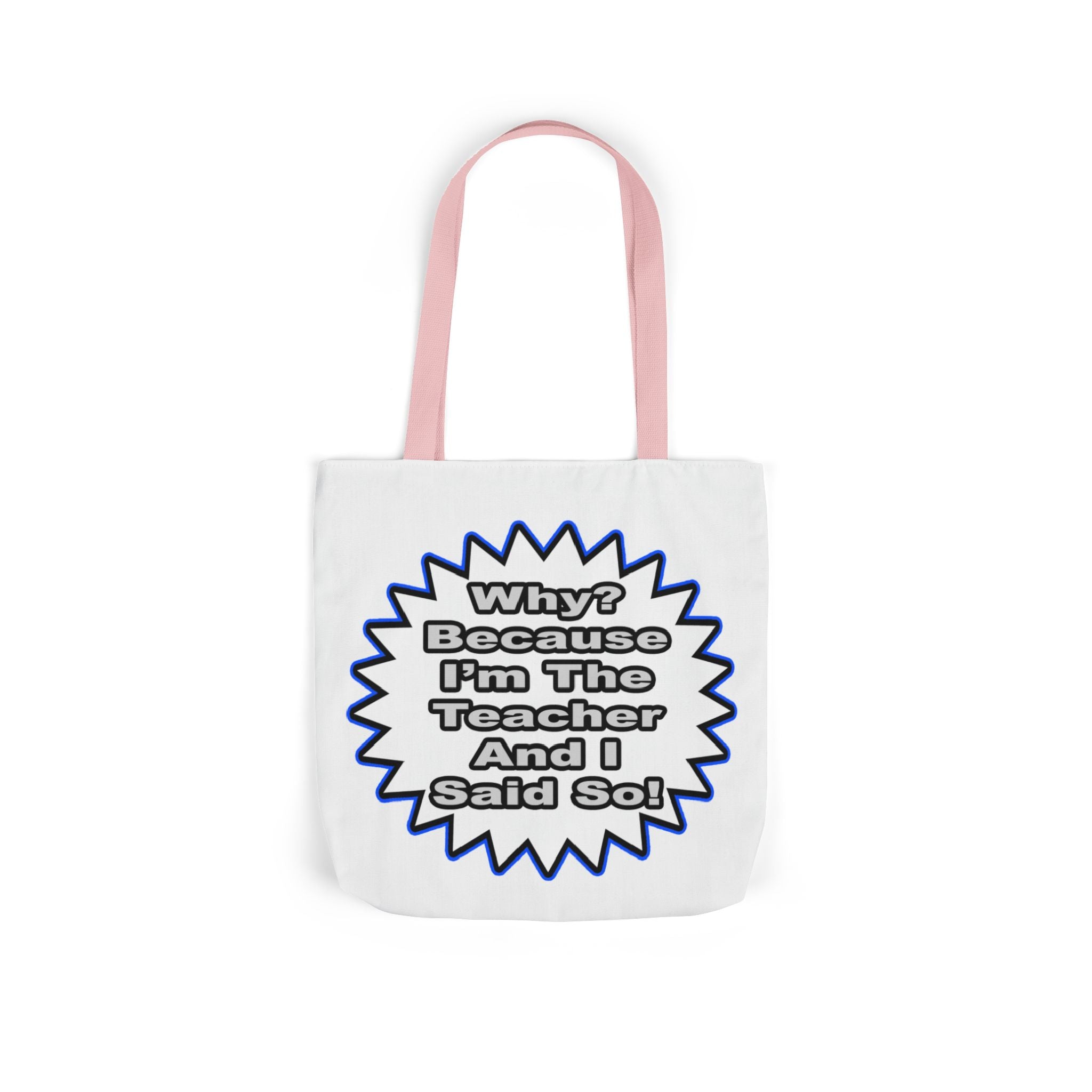Teacher...Because I Said So - Canvas Tote Bag, 5-Color Straps