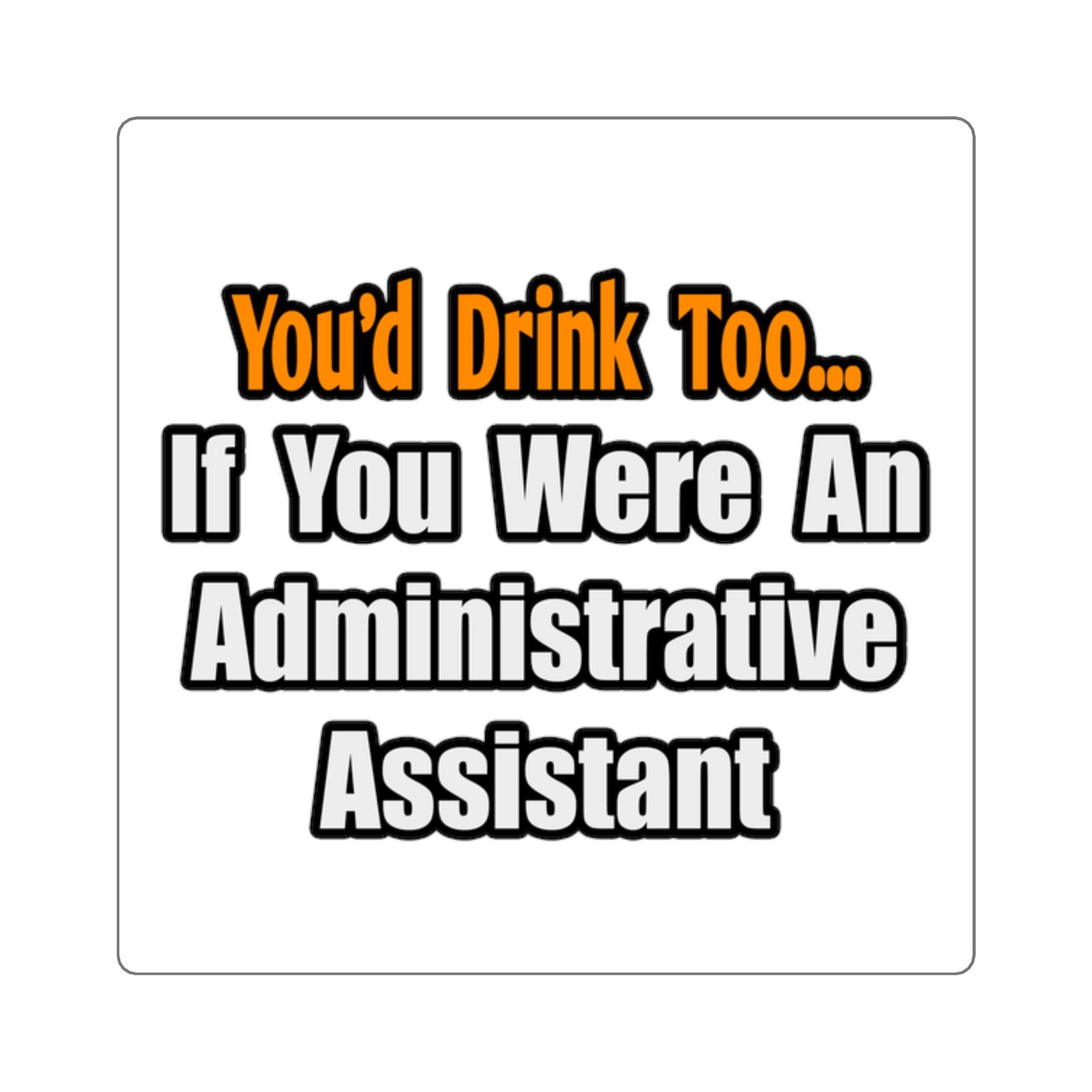 You'd Drink Too...Administrative Assistant - Square Stickers
