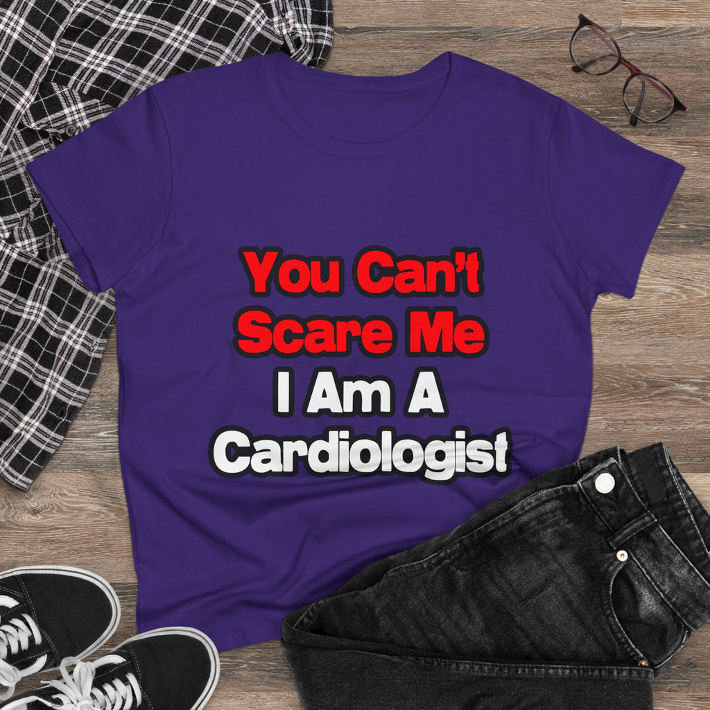 You Can't Scare Me...Cardiologist - Women's Midweight Cotton Tee