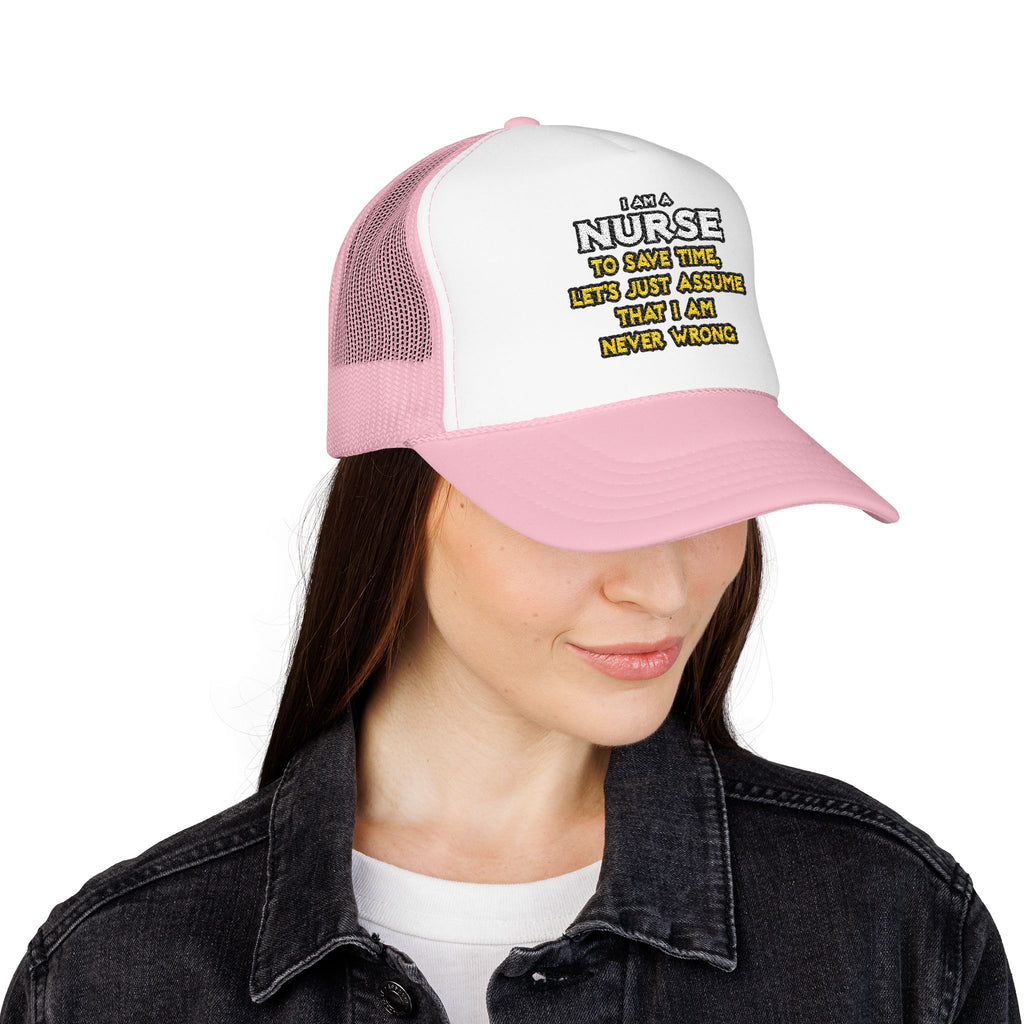 Nurse...Assume I Am Never Wrong - Foam Trucker Hat