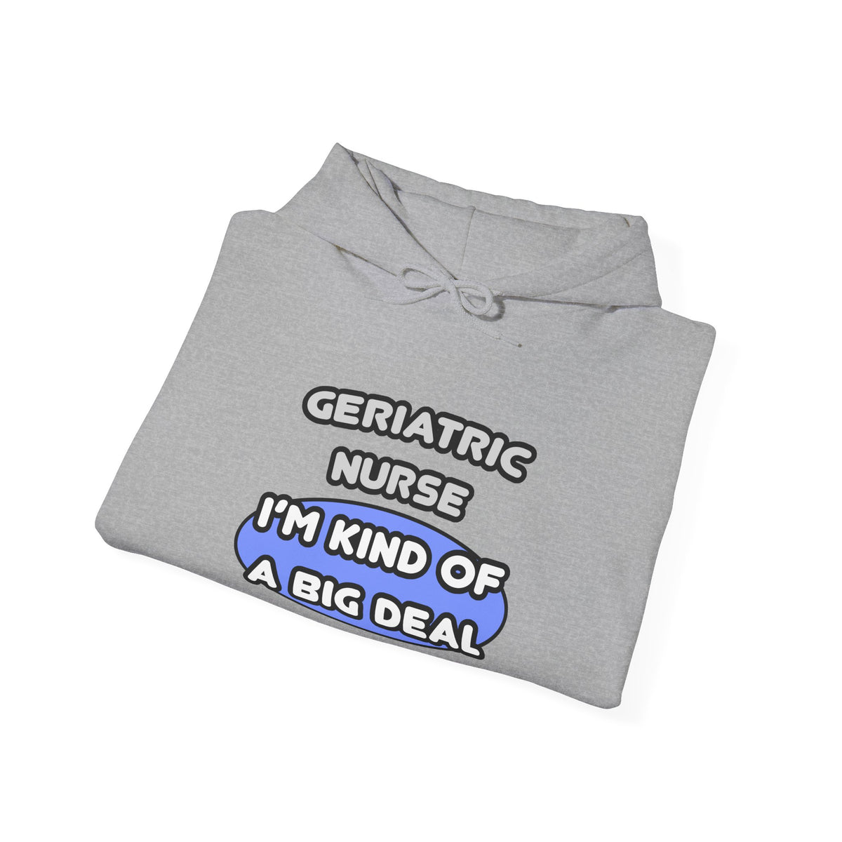 Geriatric Nurse ... I'm Kind of a Big Deal - Unisex Heavy Blend™ Hooded Sweatshirt
