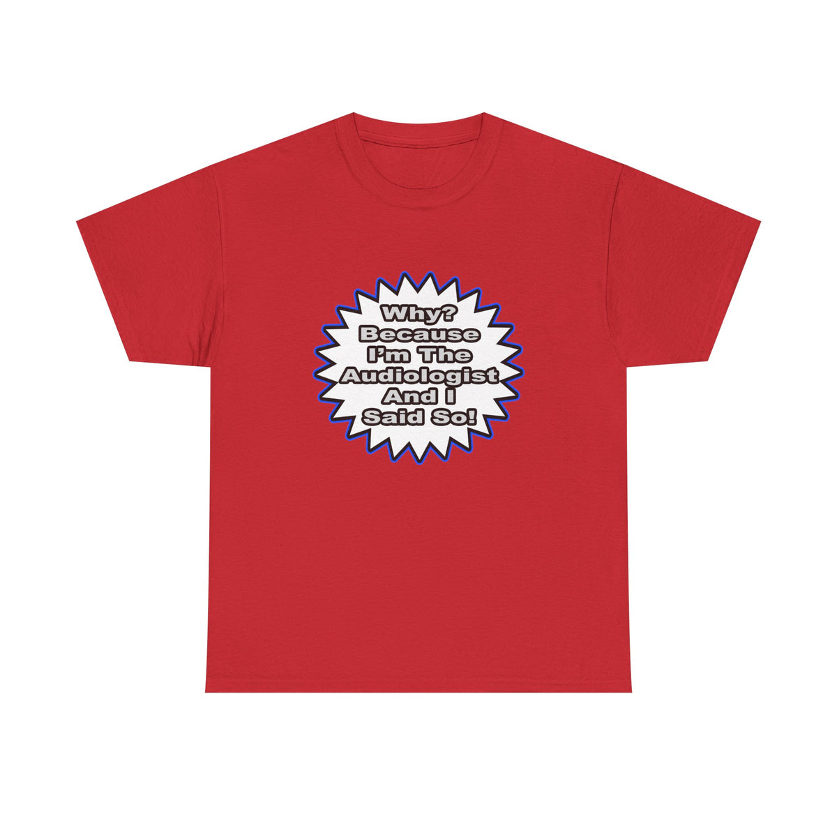 Audiologist...Because I Said So - Unisex Heavy Cotton Tee