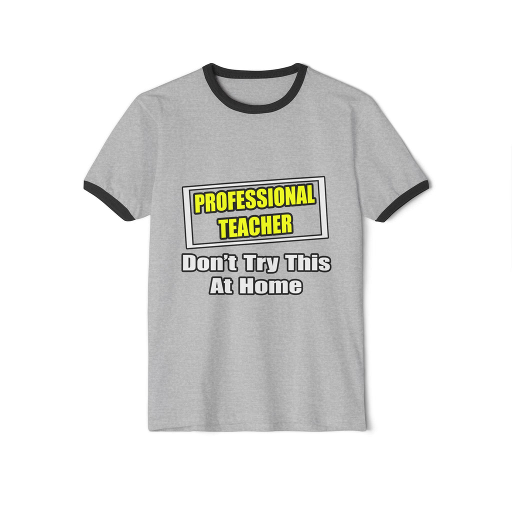 Professional Teacher...Don't Try This At Home - Unisex Cotton Ringer T-Shirt