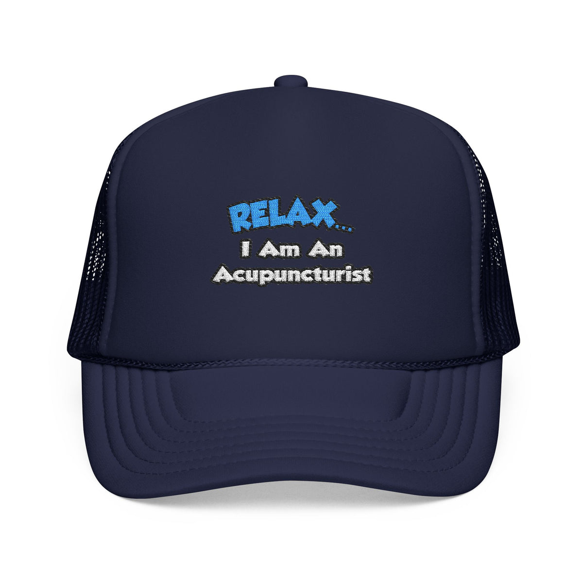 Relax .. I am an Acupuncturist - Foam Trucker Hat
