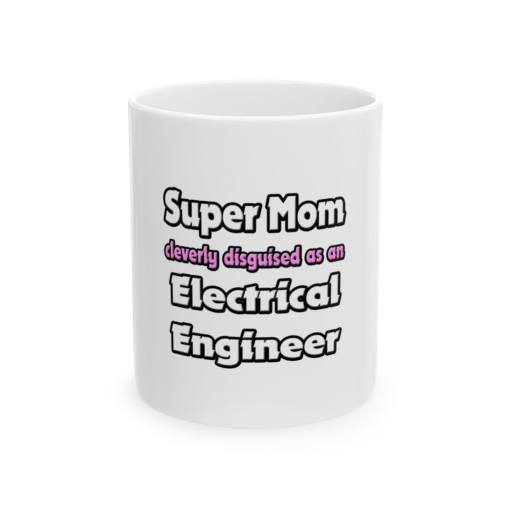 Super Mom ... Electrical Engineer - Ceramic Mug, (11oz, 15oz)