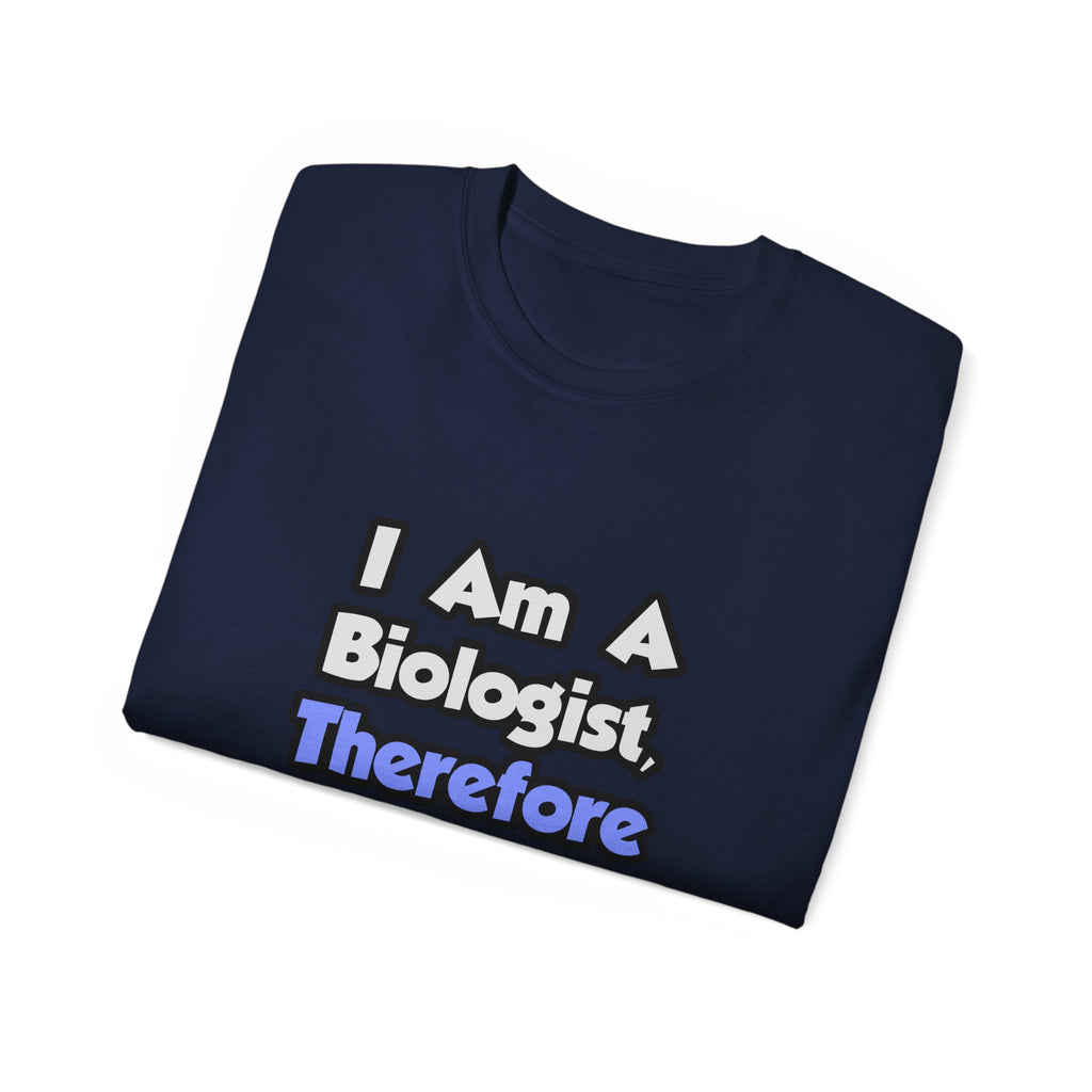 I Am A Biologist, Therefore I Drink - Unisex Ultra Cotton Tee