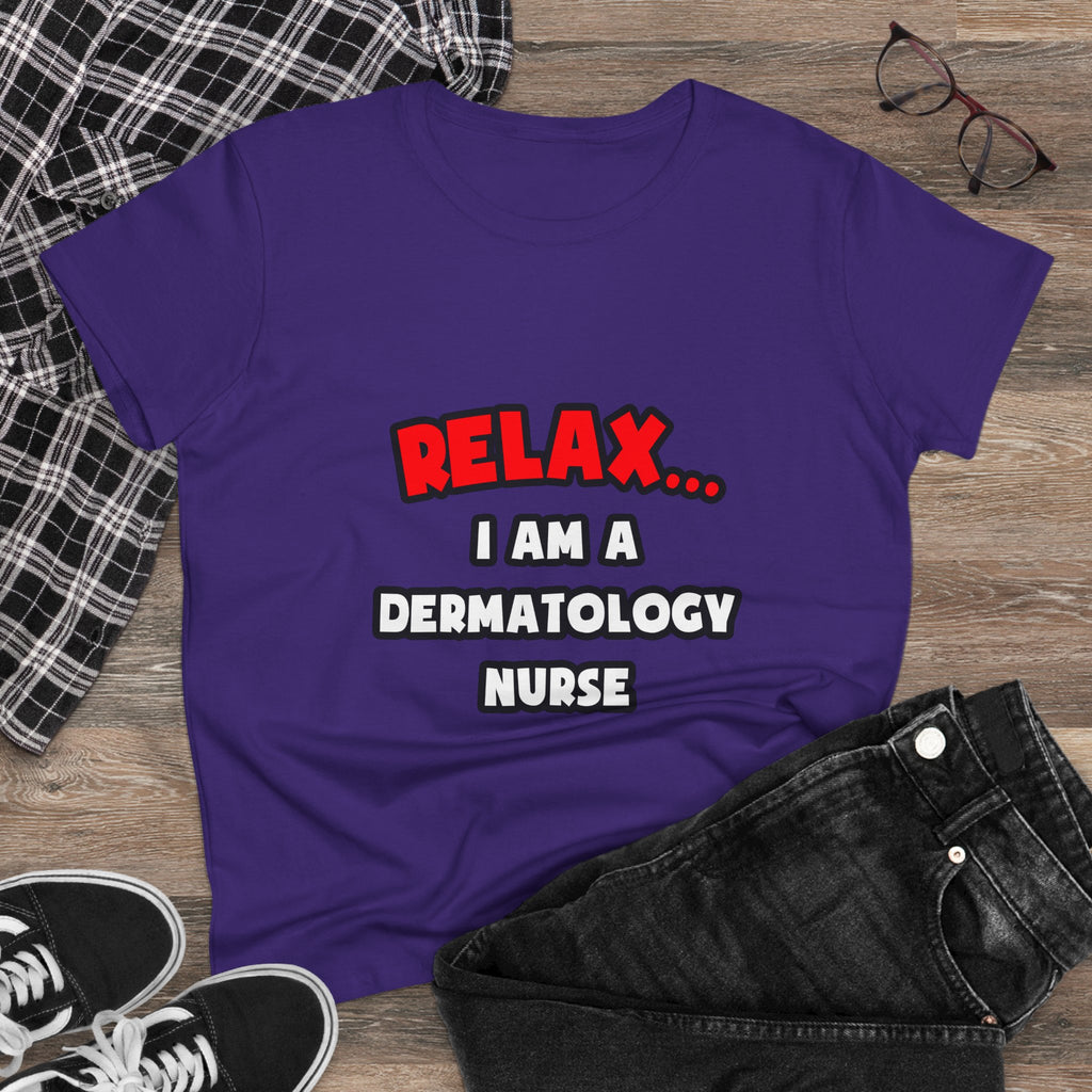 Relax ... I Am A Dermatology Nurse - Women's Midweight Cotton Tee