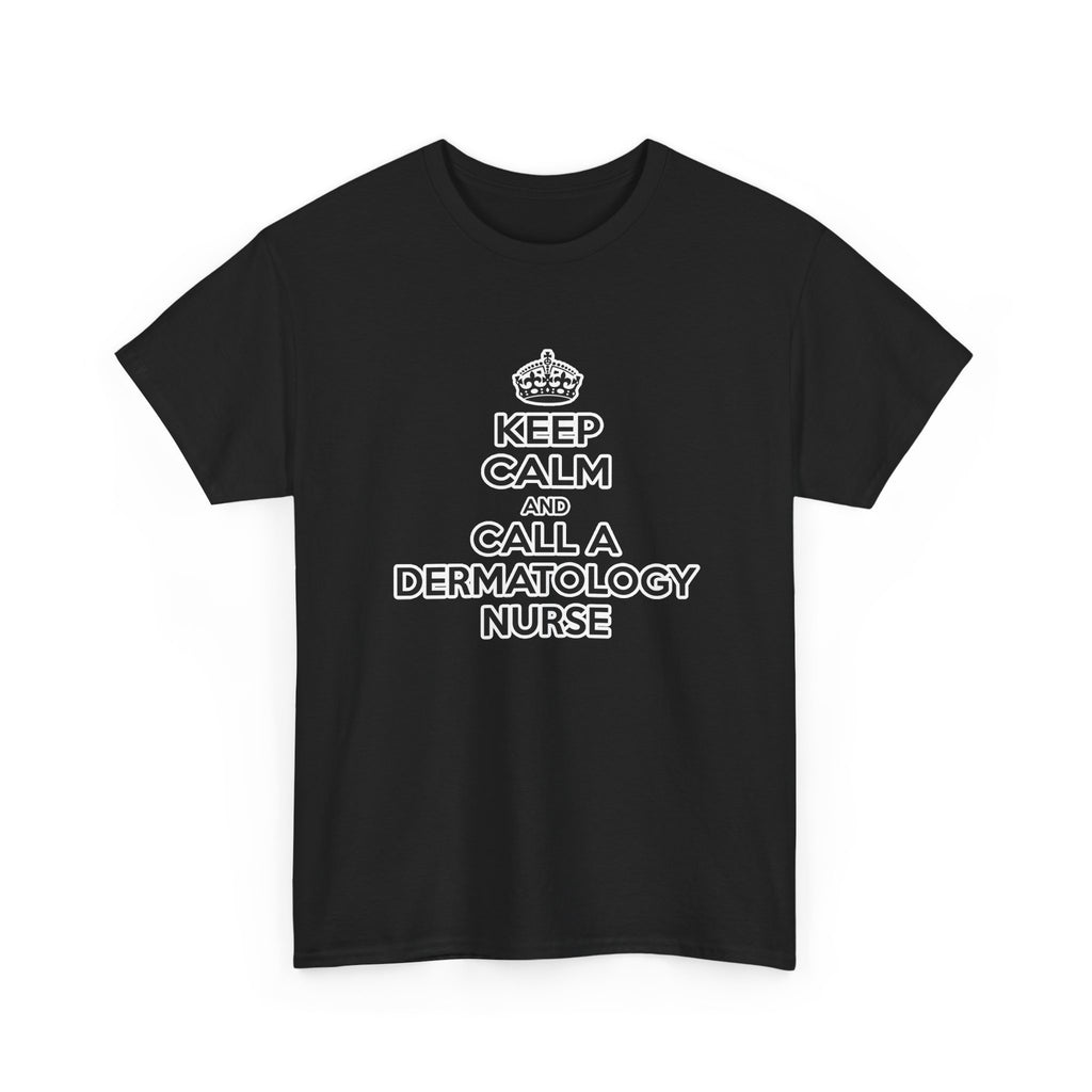 Keep Calm and Call a Dermatology Nurse - Unisex Heavy Cotton Tee