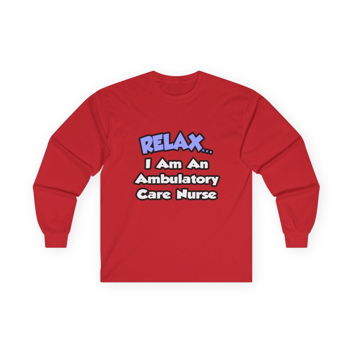 Relax...I Am An Ambulatory Care Nurse - Unisex Ultra Cotton Long Sleeve Tee