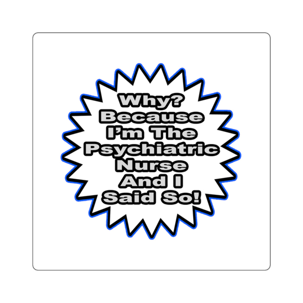 Psychiatric Nurse...Because I Said So - Square Stickers