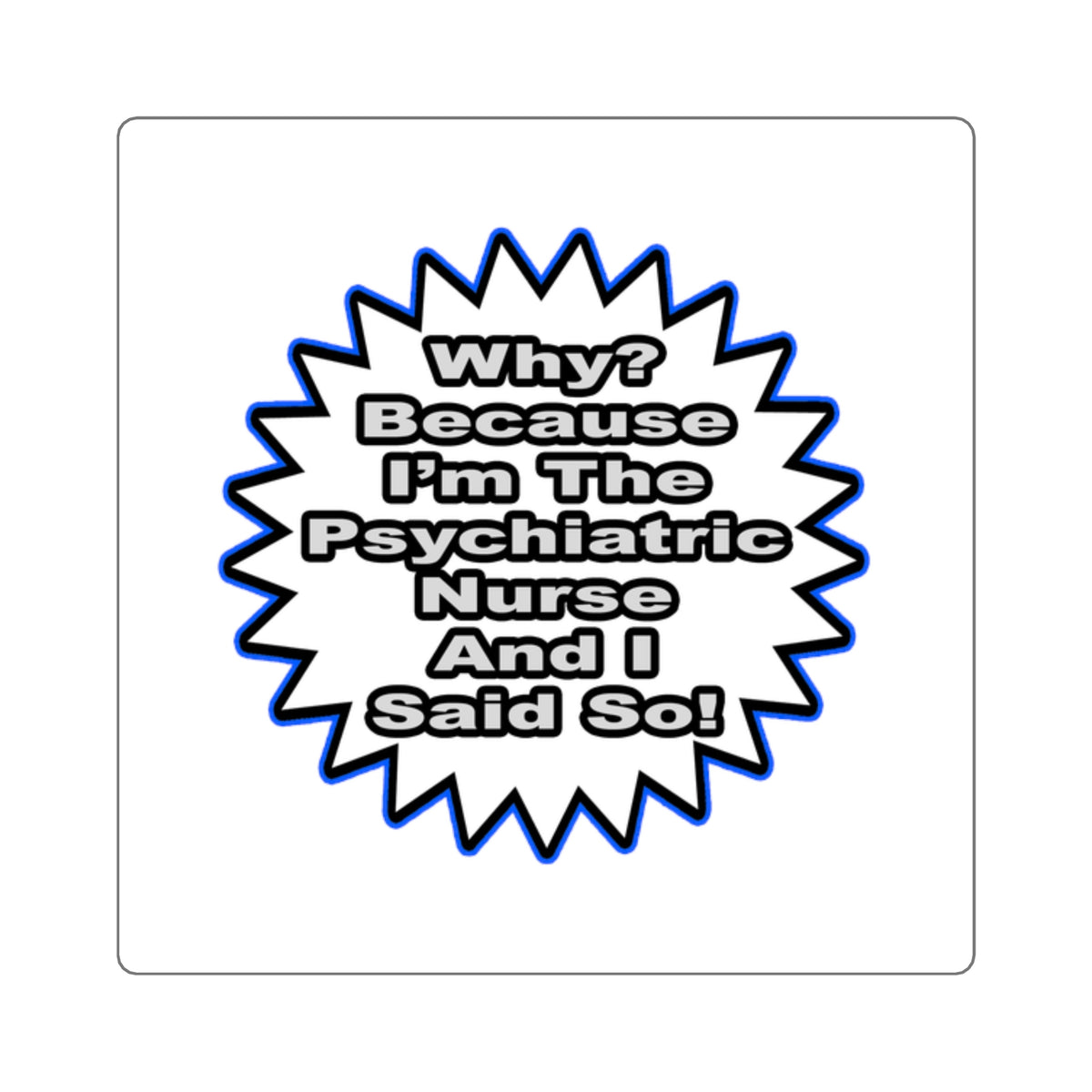 Psychiatric Nurse...Because I Said So - Square Stickers