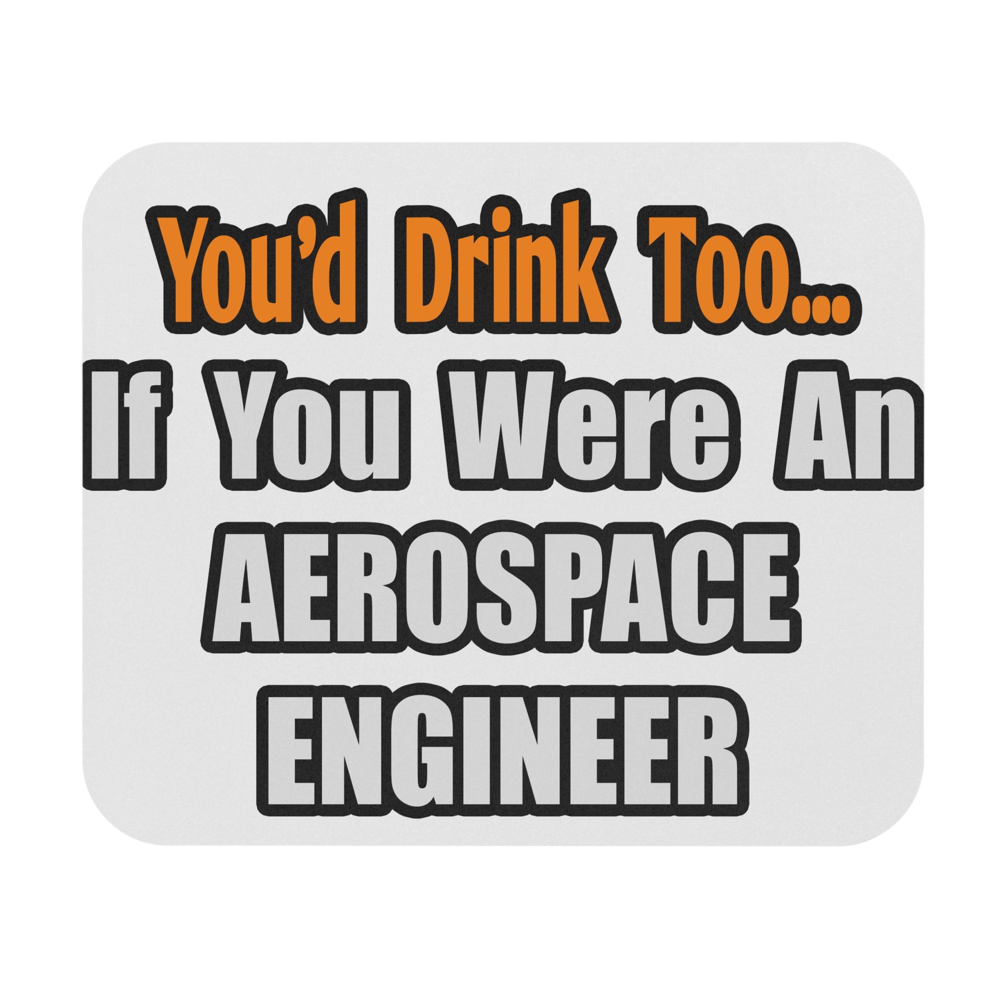 You'd Drink Too...Aerospace Engineer - Mouse Pad (Rectangle)