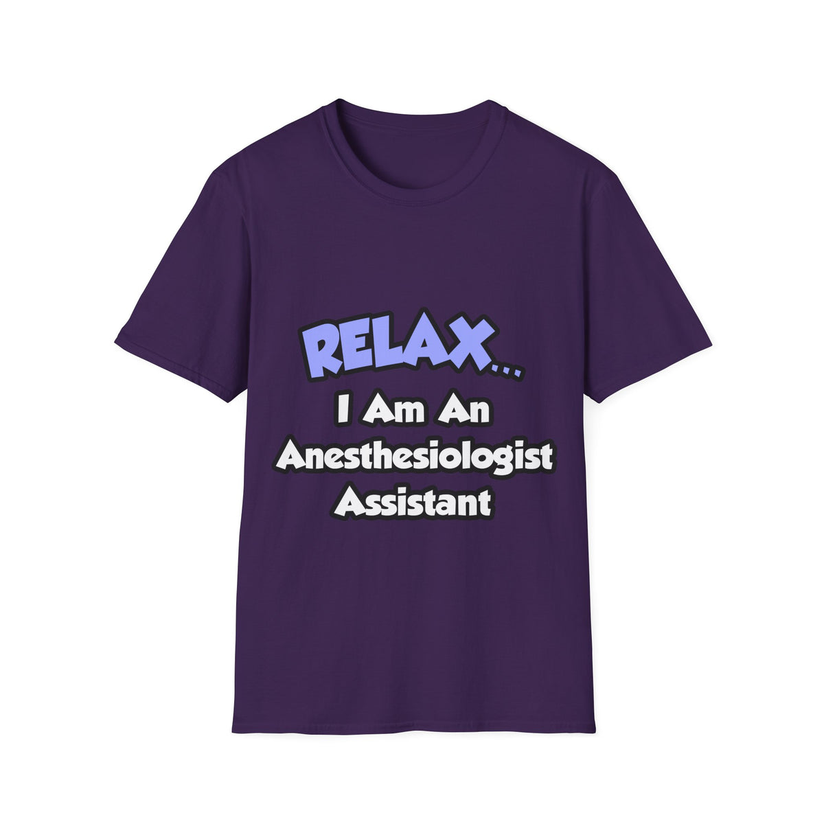 Relax .. I am an Anesthesiologist Assistant - Unisex Softstyle T-Shirt