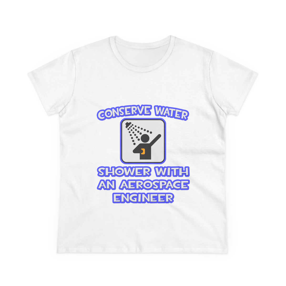 Conserve Water .. Shower With Aerospace Engineer - Women's Midweight Cotton Tee