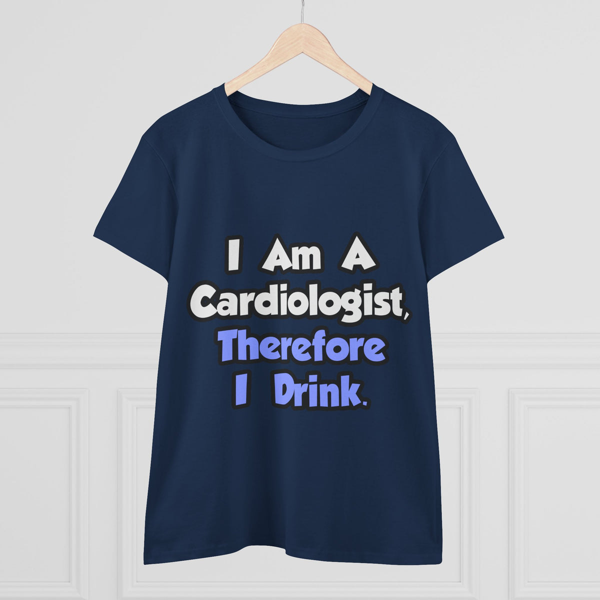 I Am A Cardiologist, Therefore I Drink - Women's Midweight Cotton Tee