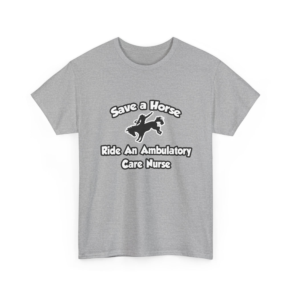 Save a Horse, Ride an Ambulatory Care Nurse - Unisex Heavy Cotton Tee