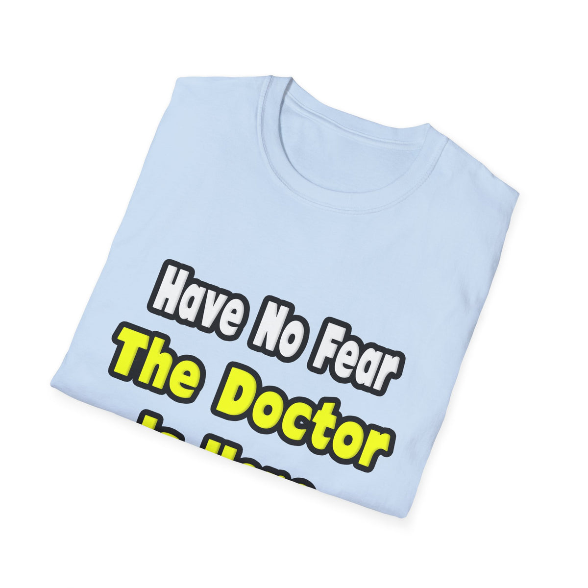 No Fear, The Doctor Is Here - Unisex Softstyle T-Shirt