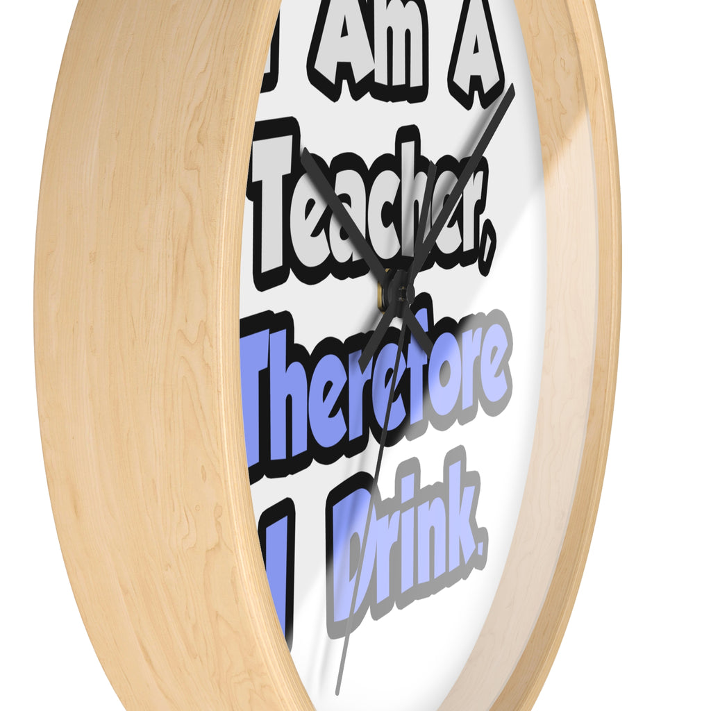 I Am A Teacher, Therefore I Drink - Wall Clock