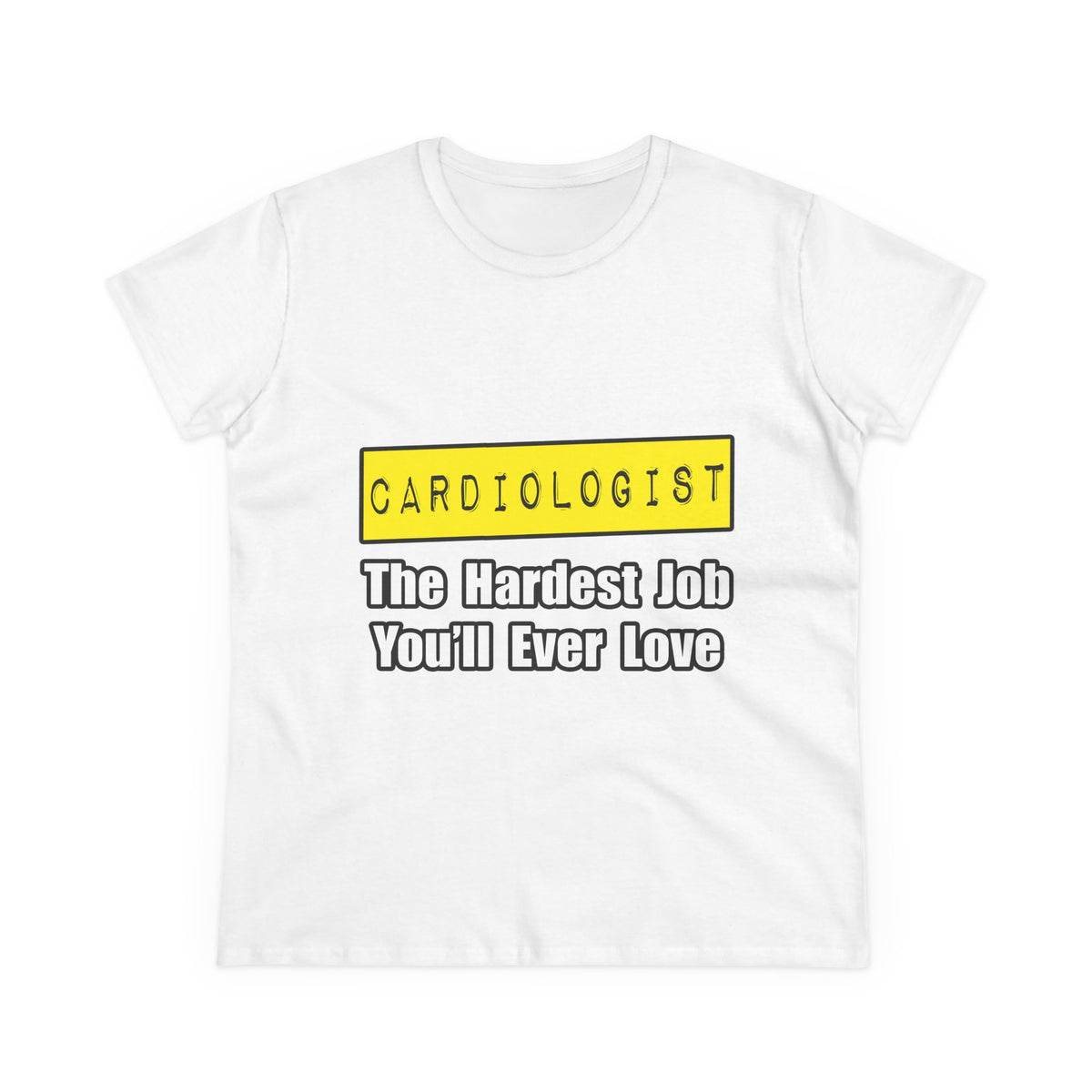 Cardiologist...Hardest Job You'll Ever Love - Women's Midweight Cotton Tee