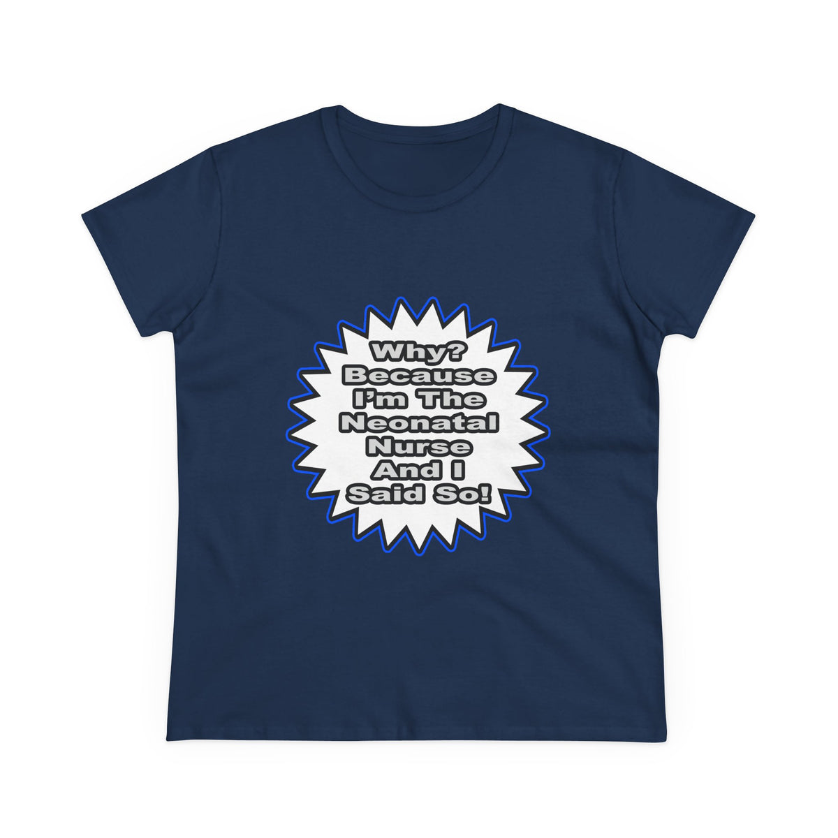 Neonatal Nurse...Because I Said So - Women's Midweight Cotton Tee