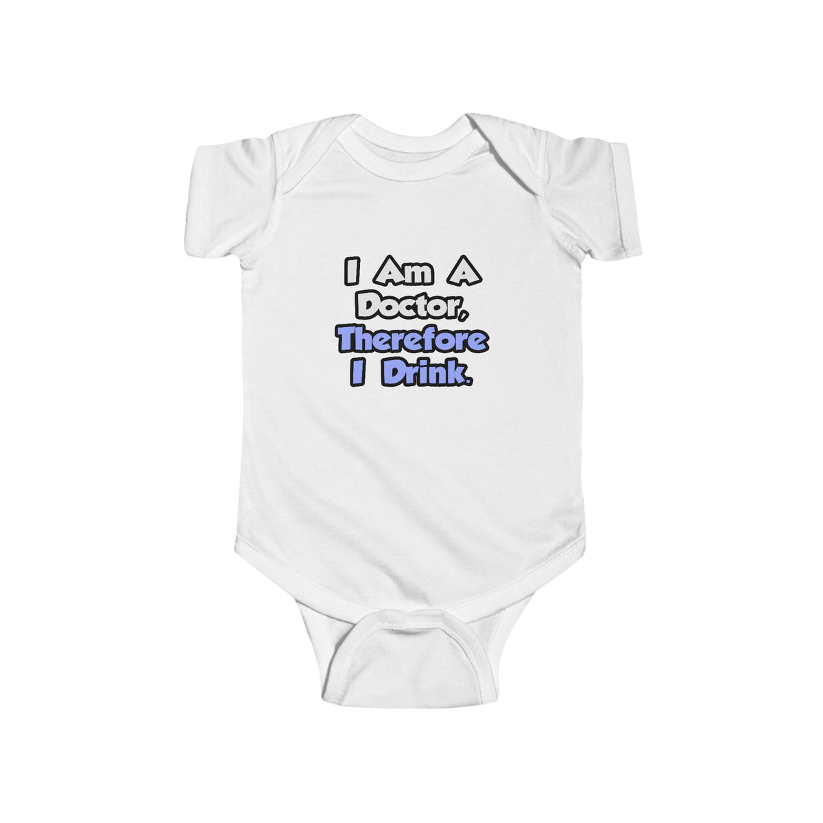 I Am A Doctor, Therefore I Drink - Infant Fine Jersey Bodysuit