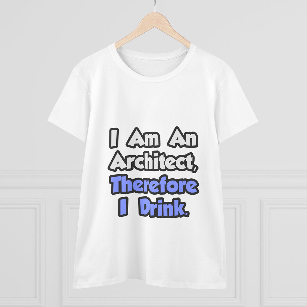 I Am An Architect, Therefore I Drink - Women's Midweight Cotton Tee