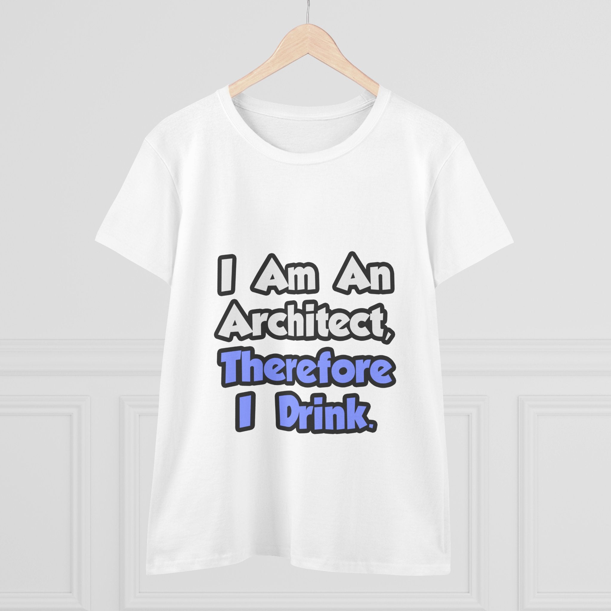 I Am An Architect, Therefore I Drink - Women's Midweight Cotton Tee