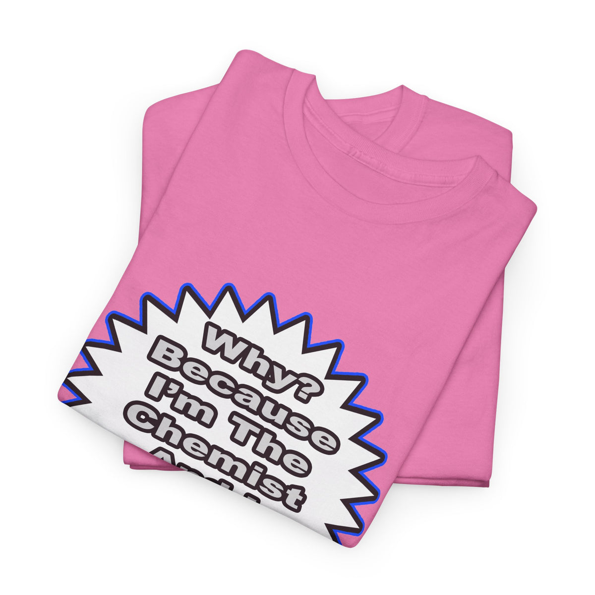 Chemist...Because I Said So - Unisex Heavy Cotton Tee