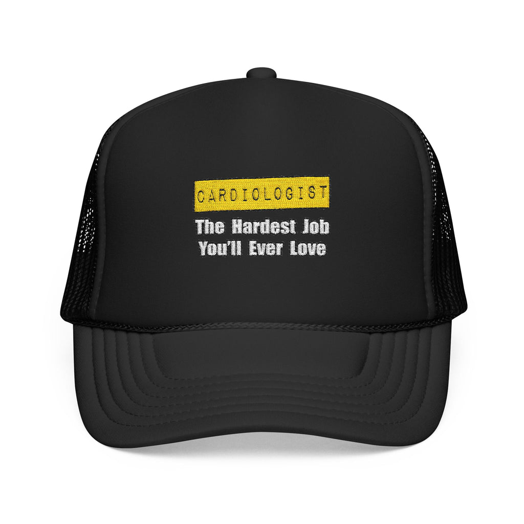 Cardiologist...Hardest Job You'll Ever Love - Foam Trucker Hat