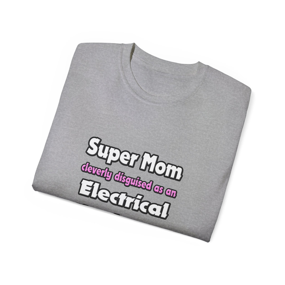 Super Mom ... Electrical Engineer - Unisex Ultra Cotton Tee