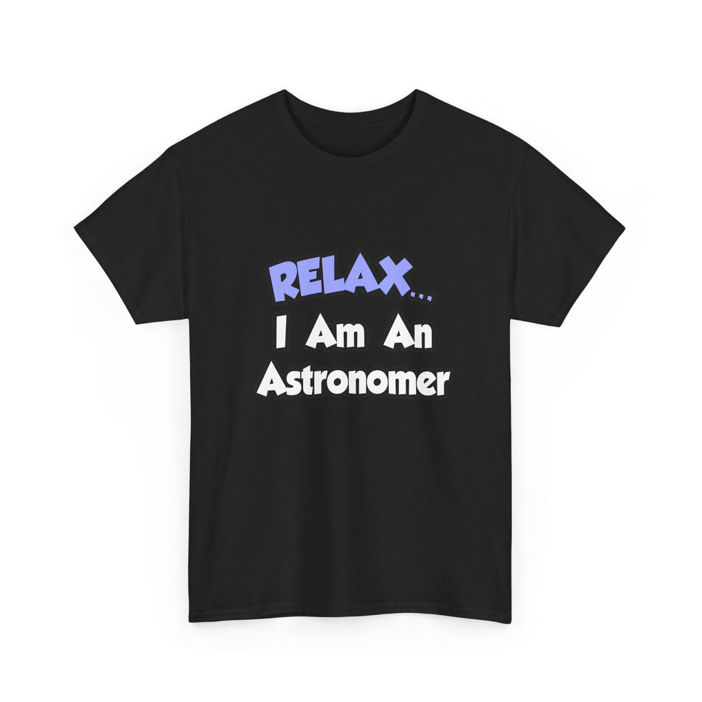 Relax...I'm An Astronomer - Unisex Heavy Cotton Tee