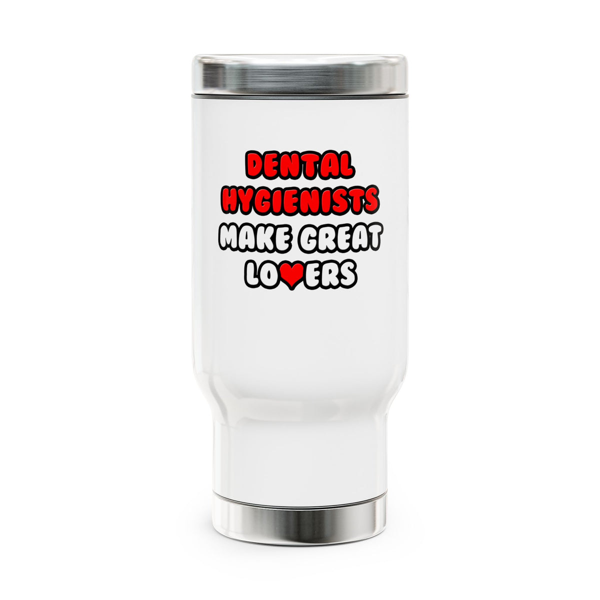 Dental Hygienists Make Great Lovers - Stainless Steel Travel Mug with Handle, 14oz