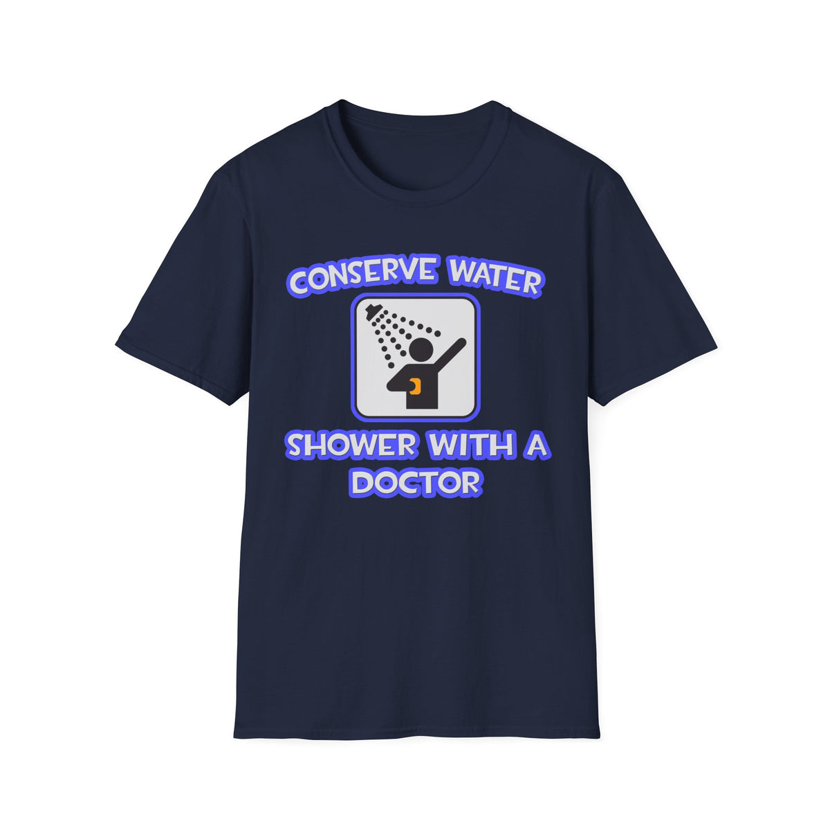 Conserve Water .. Shower With a Doctor - Unisex Softstyle T-Shirt