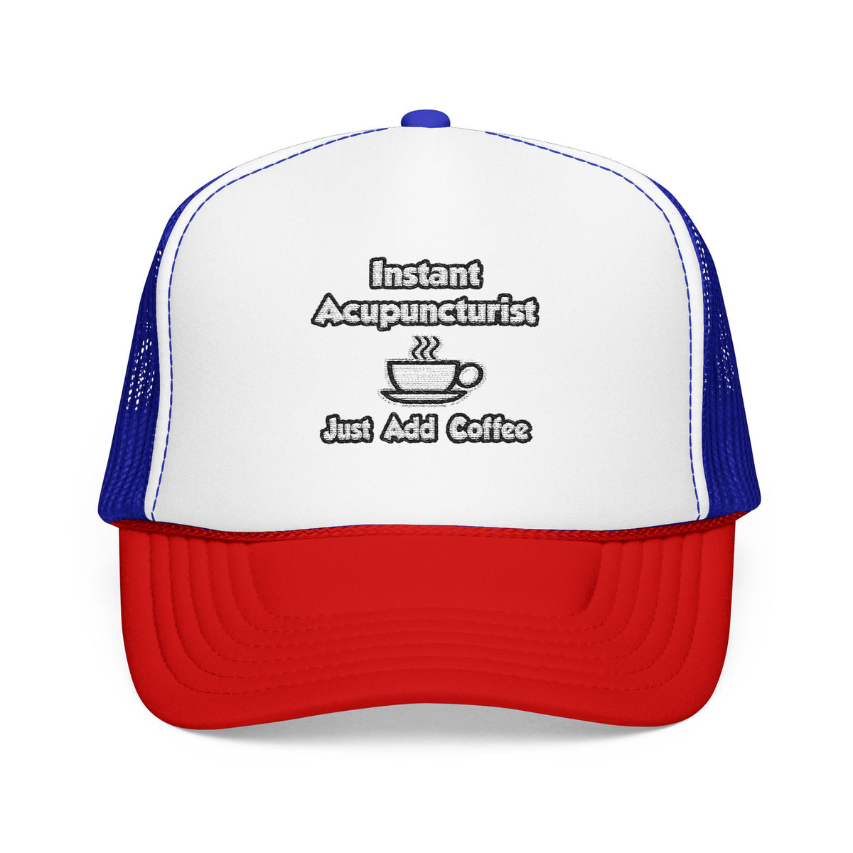 Instant Acupuncturist .. Just Add Coffee - Foam Trucker Hat