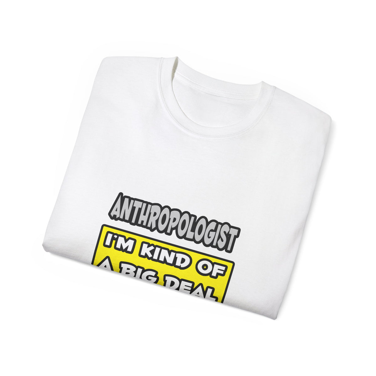 Anthropologist .. I'm Kind of a Big Deal - Unisex Ultra Cotton Tee