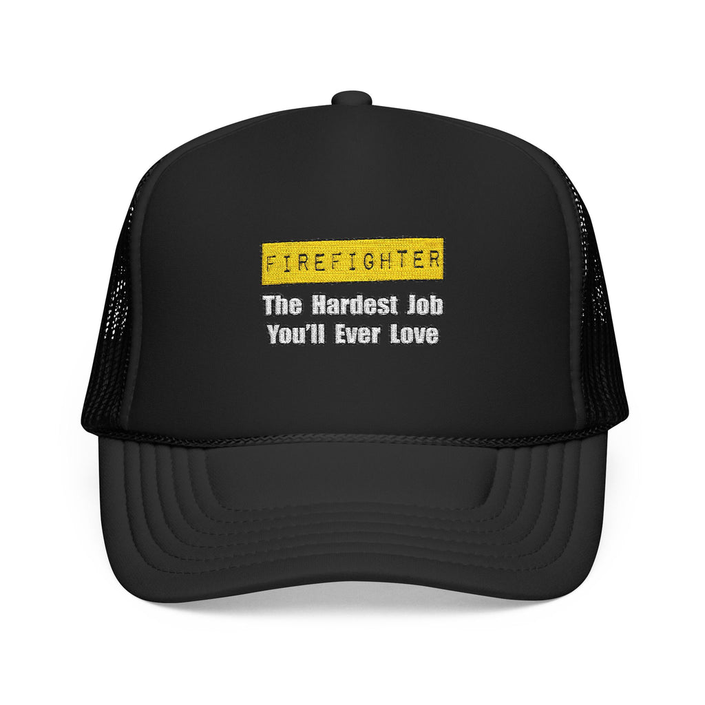Firefighter...Hardest Job You'll Ever Love - Foam Trucker Hat
