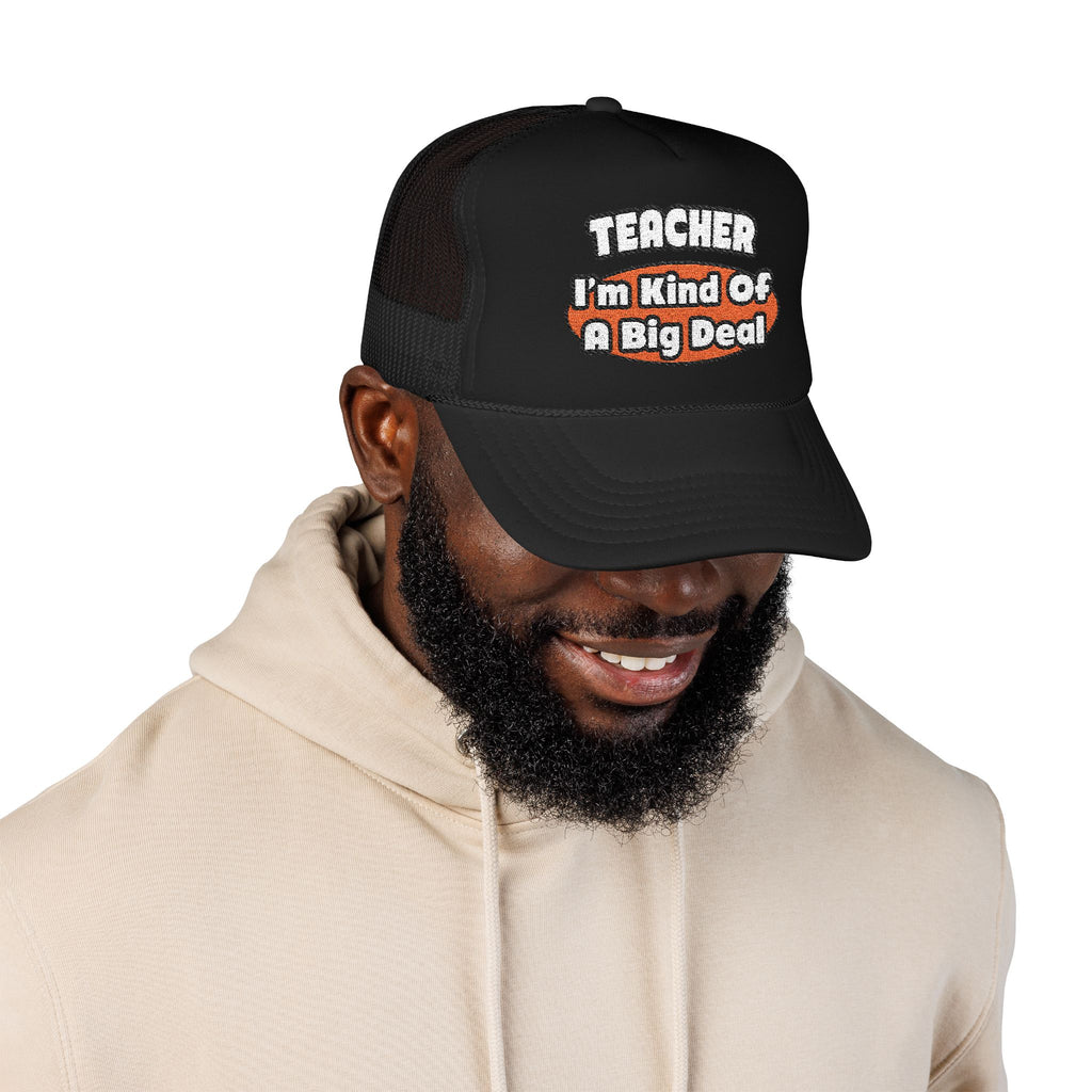 Teacher...Big Deal - Foam Trucker Hat