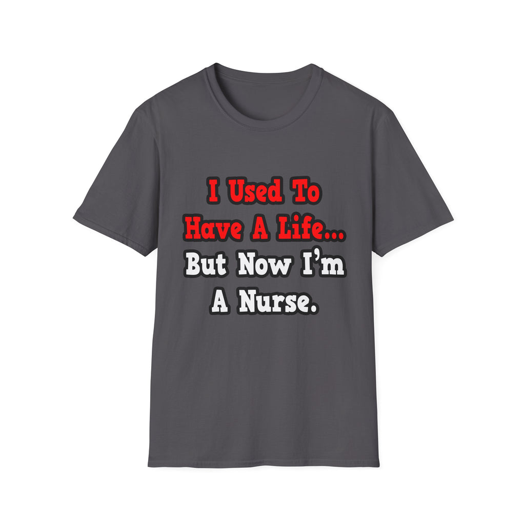 I Used to Have a Life...Nurse - Unisex Softstyle T-Shirt