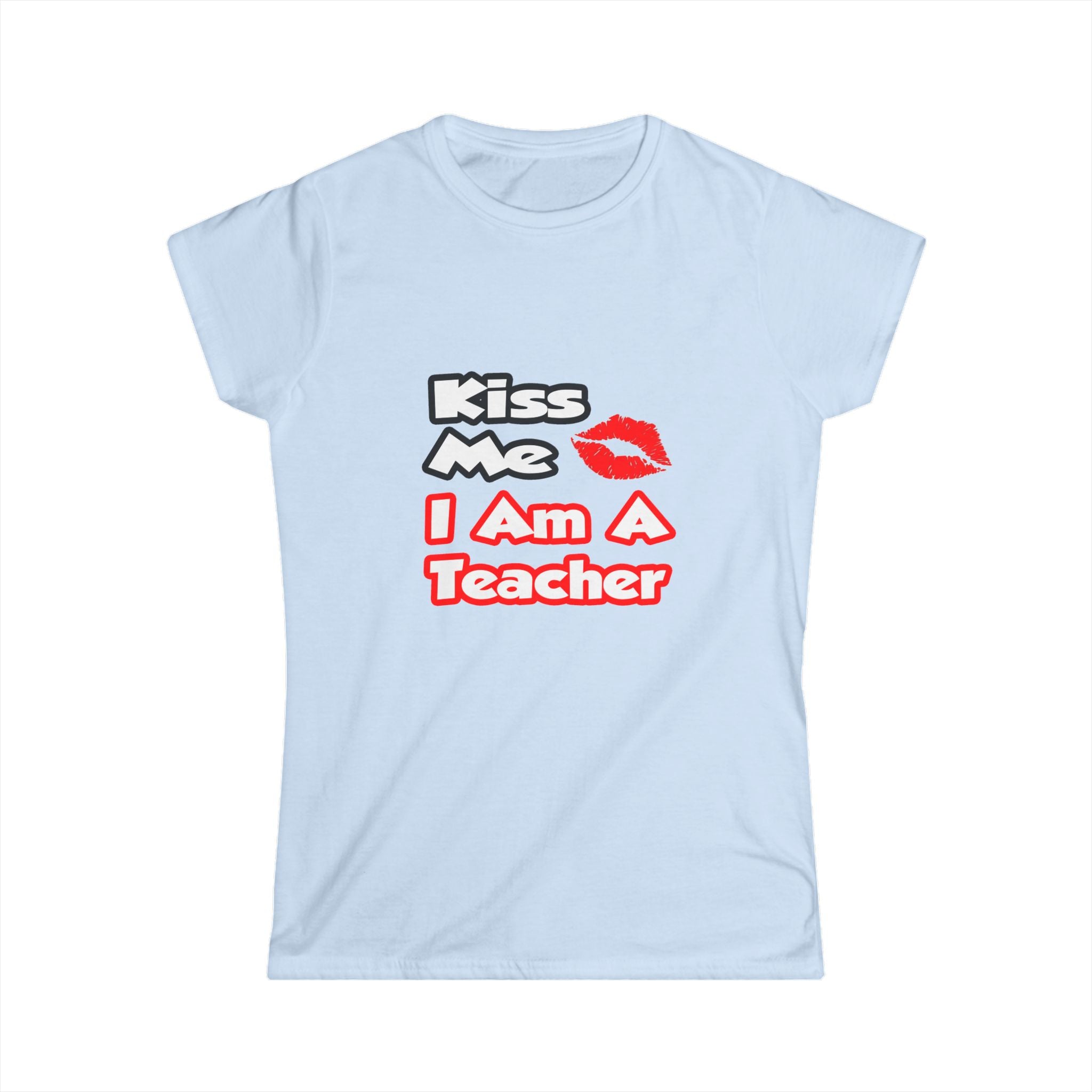 Kiss Me...I Am A Teacher - Women's Softstyle Tee