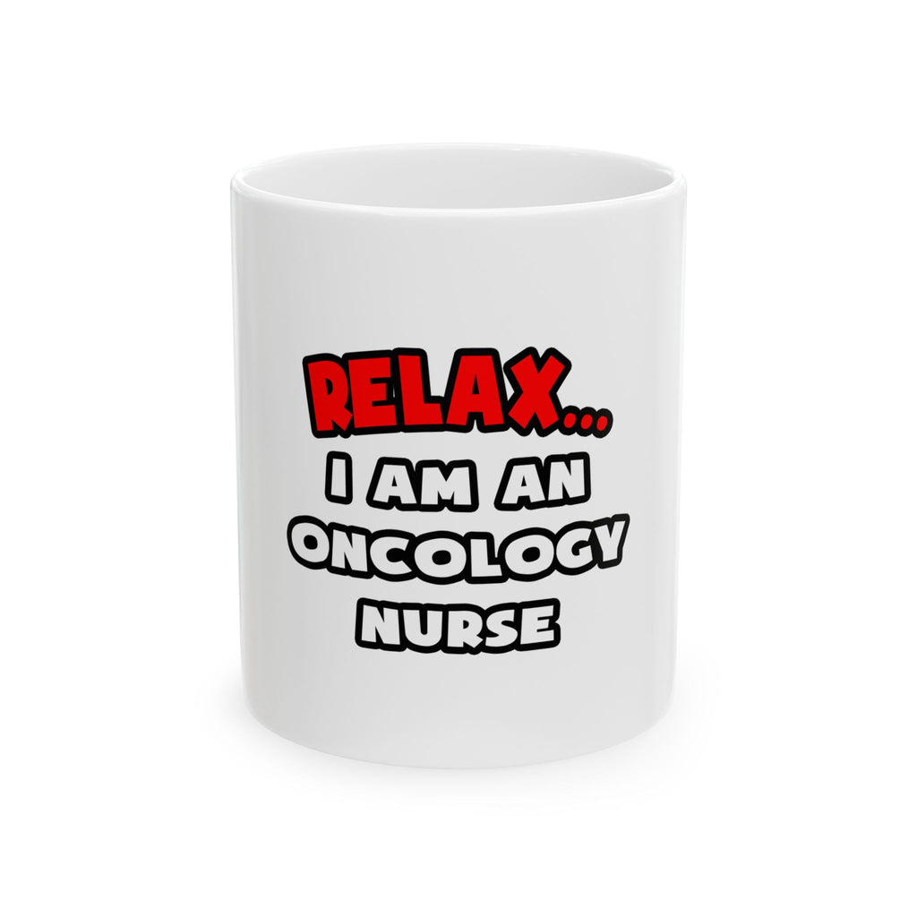 Relax ... I Am An Oncology Nurse - Ceramic Mug, (11oz, 15oz)