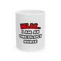 Relax ... I Am An Oncology Nurse - Ceramic Mug, (11oz, 15oz)